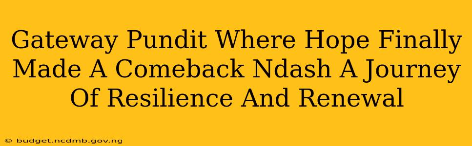 Gateway Pundit Where Hope Finally Made A Comeback Ndash A Journey Of Resilience And Renewal