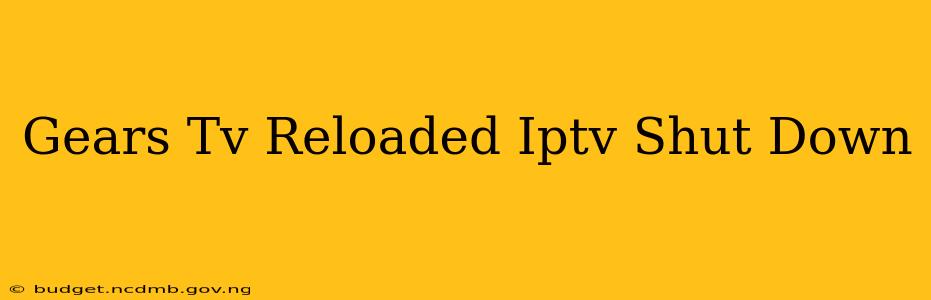 Gears Tv Reloaded Iptv Shut Down
