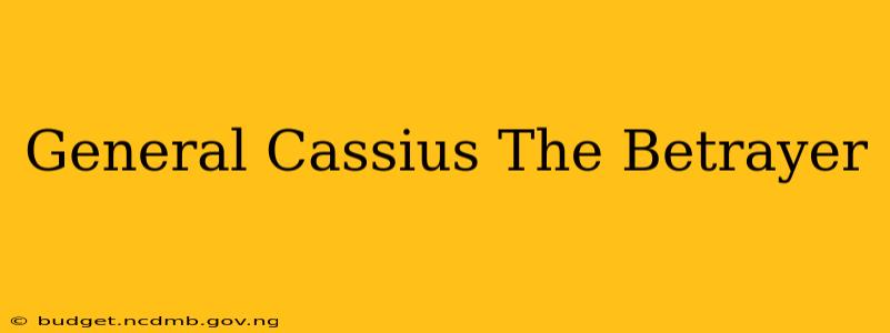 General Cassius The Betrayer