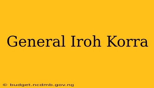 General Iroh Korra