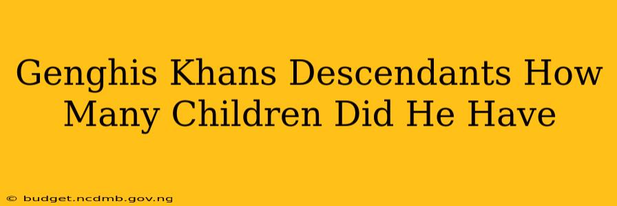 Genghis Khans Descendants How Many Children Did He Have