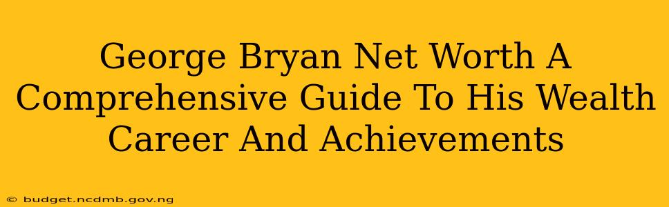 George Bryan Net Worth A Comprehensive Guide To His Wealth Career And Achievements