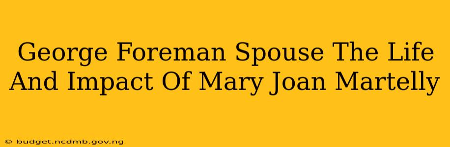 George Foreman Spouse The Life And Impact Of Mary Joan Martelly