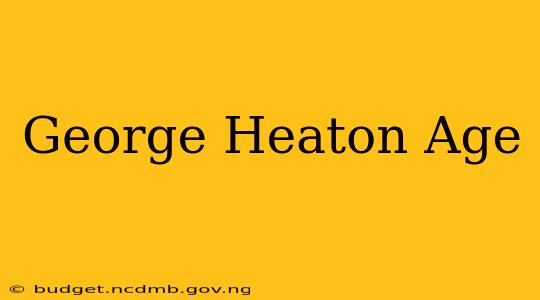 George Heaton Age