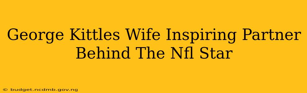 George Kittles Wife Inspiring Partner Behind The Nfl Star