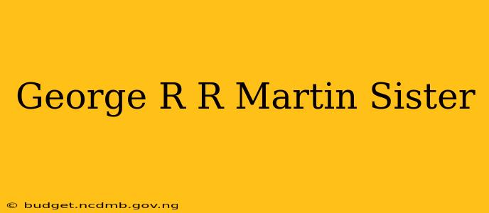 George R R Martin Sister
