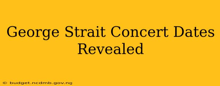 George Strait Concert Dates Revealed