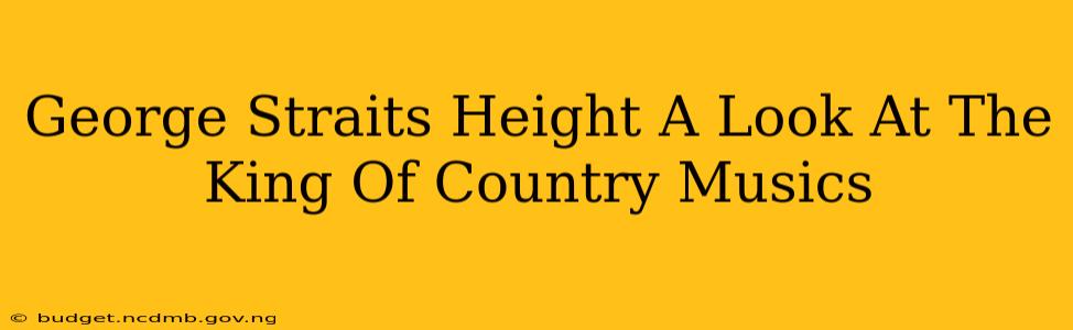 George Straits Height A Look At The King Of Country Musics
