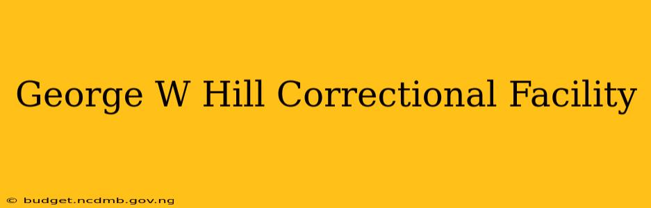 George W Hill Correctional Facility