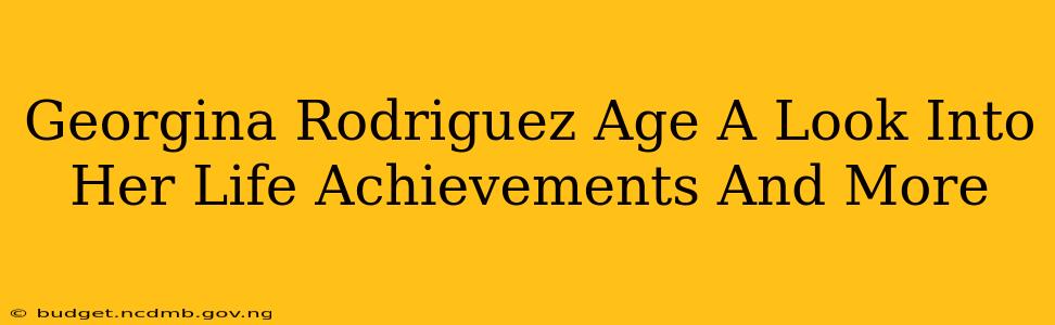 Georgina Rodriguez Age A Look Into Her Life Achievements And More