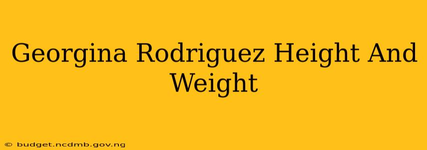 Georgina Rodriguez Height And Weight