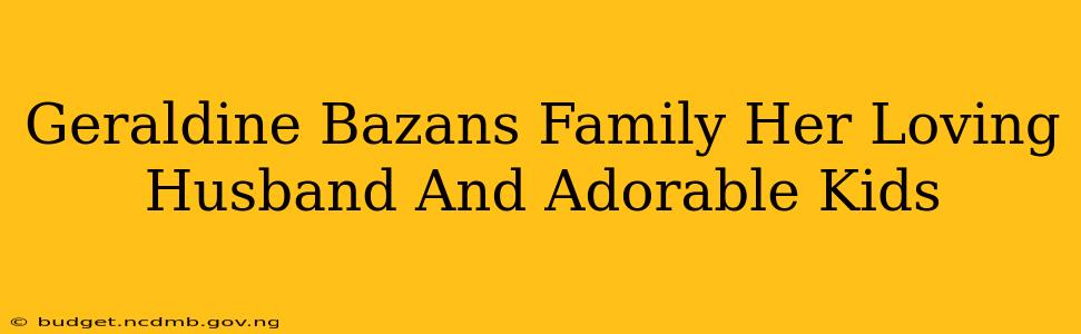 Geraldine Bazans Family Her Loving Husband And Adorable Kids