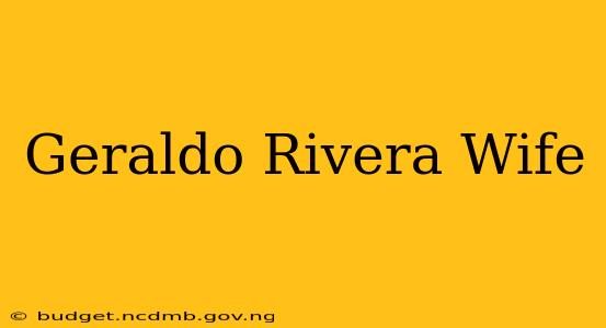 Geraldo Rivera Wife