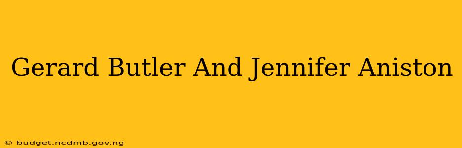 Gerard Butler And Jennifer Aniston