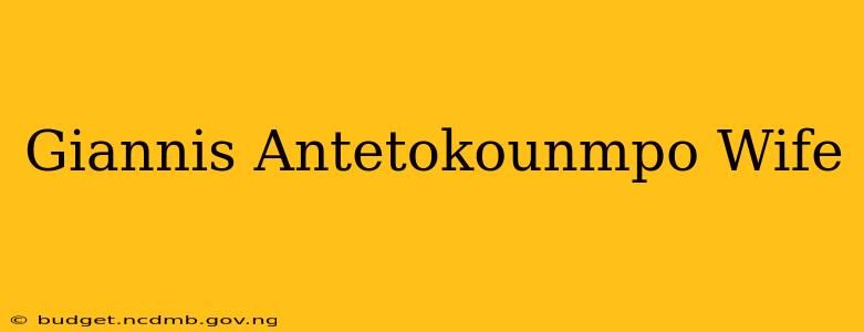 Giannis Antetokounmpo Wife