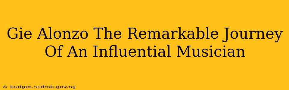 Gie Alonzo The Remarkable Journey Of An Influential Musician