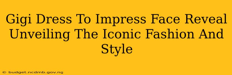 Gigi Dress To Impress Face Reveal Unveiling The Iconic Fashion And Style
