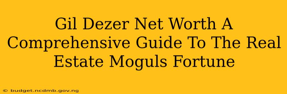 Gil Dezer Net Worth A Comprehensive Guide To The Real Estate Moguls Fortune