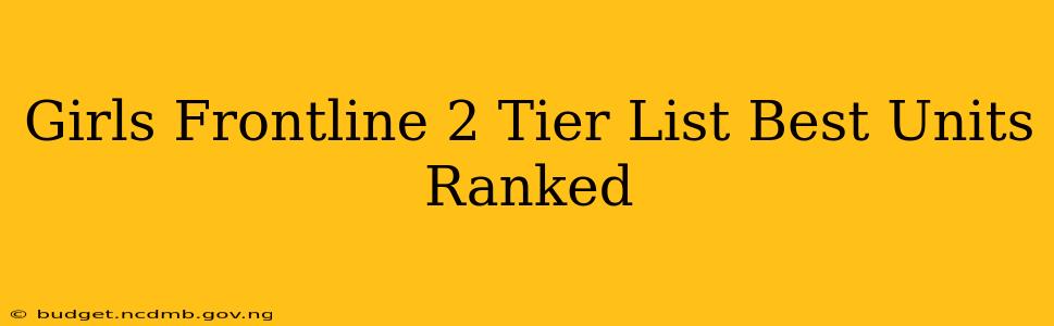 Girls Frontline 2 Tier List Best Units Ranked