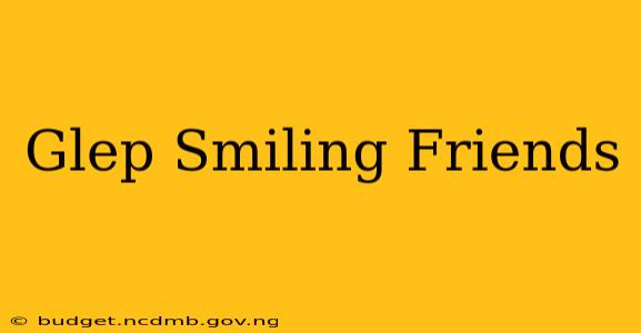 Glep Smiling Friends