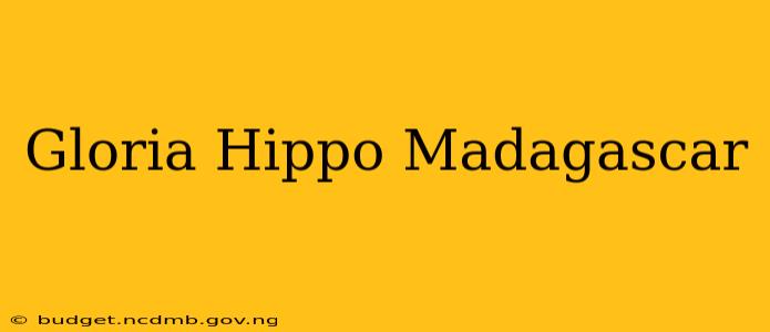 Gloria Hippo Madagascar