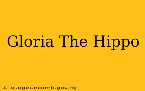 Gloria The Hippo