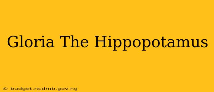 Gloria The Hippopotamus