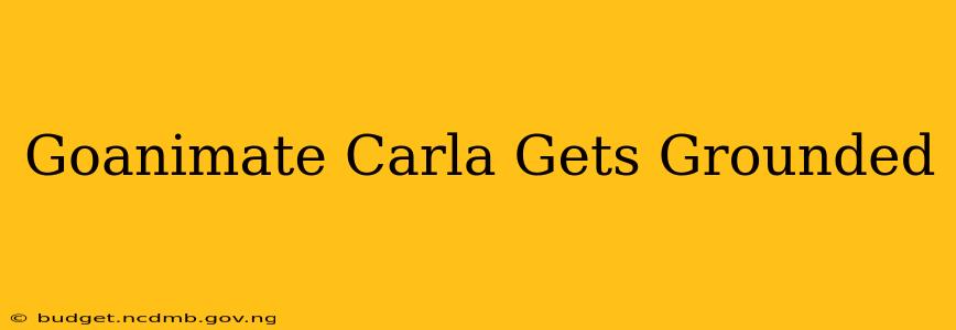 Goanimate Carla Gets Grounded