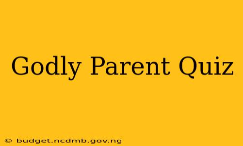 Godly Parent Quiz
