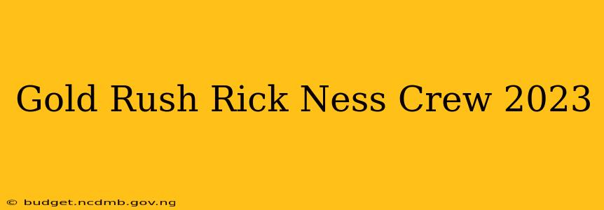 Gold Rush Rick Ness Crew 2023