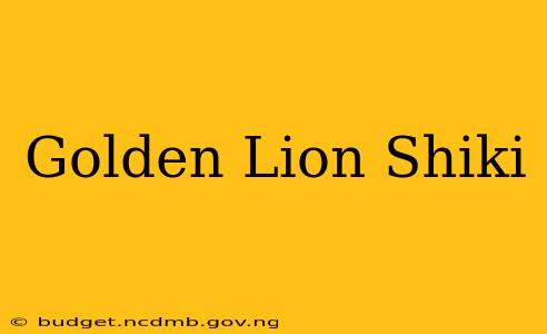 Golden Lion Shiki