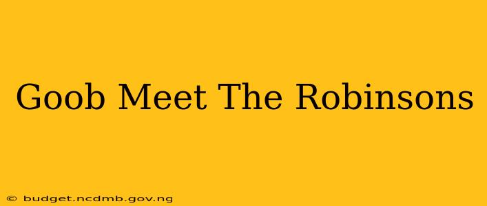 Goob Meet The Robinsons