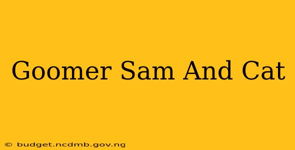 Goomer Sam And Cat