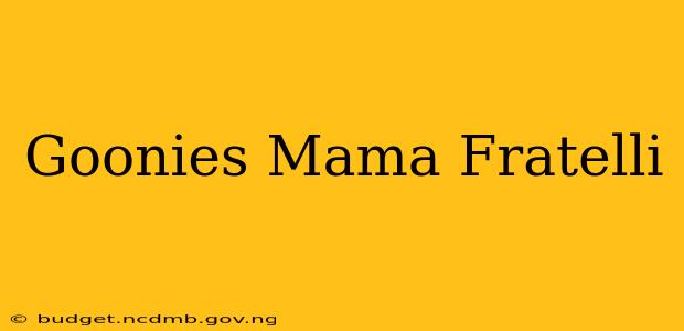 Goonies Mama Fratelli