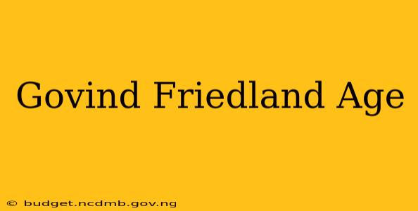 Govind Friedland Age