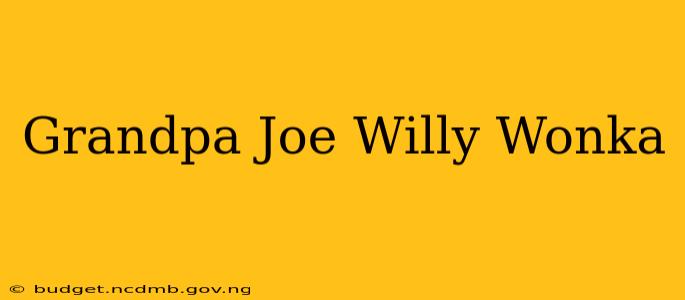 Grandpa Joe Willy Wonka