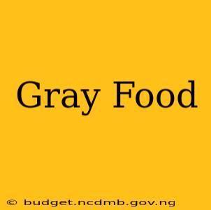 Gray Food