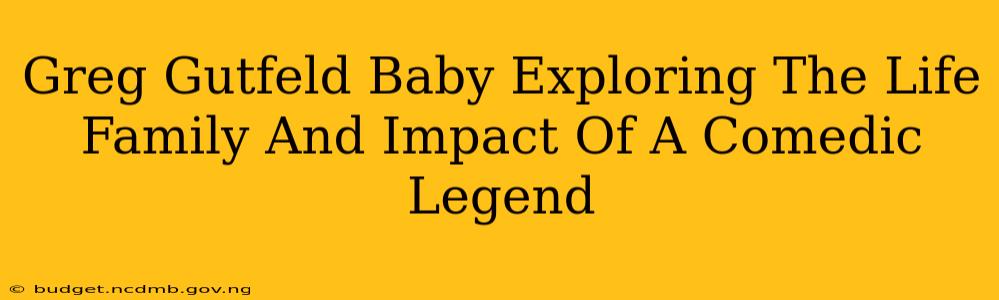 Greg Gutfeld Baby Exploring The Life Family And Impact Of A Comedic Legend
