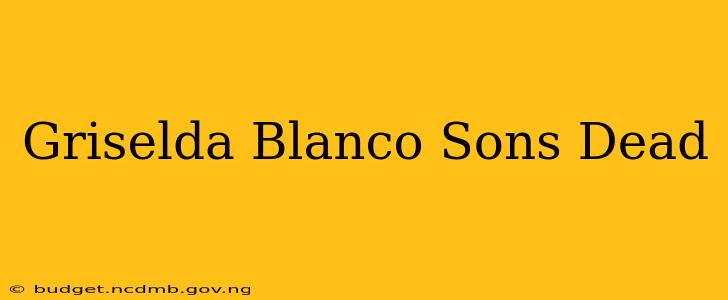 Griselda Blanco Sons Dead
