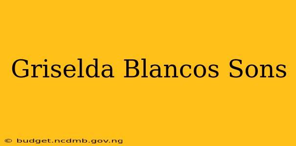 Griselda Blancos Sons