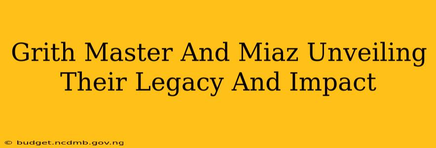 Grith Master And Miaz Unveiling Their Legacy And Impact