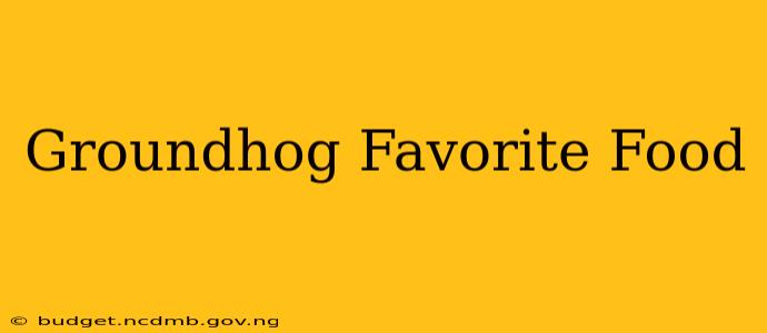Groundhog Favorite Food