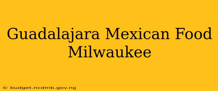 Guadalajara Mexican Food Milwaukee