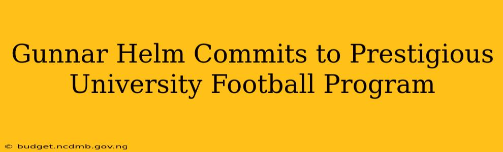 Gunnar Helm Commits to Prestigious University Football Program