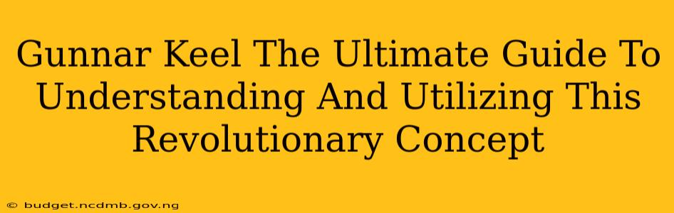 Gunnar Keel The Ultimate Guide To Understanding And Utilizing This Revolutionary Concept