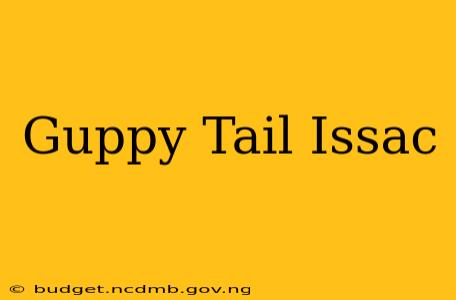 Guppy Tail Issac