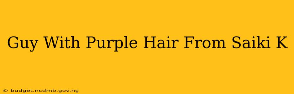 Guy With Purple Hair From Saiki K
