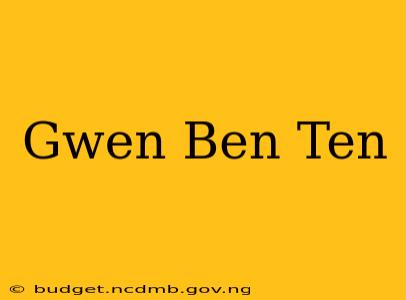Gwen Ben Ten
