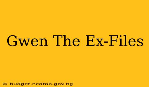 Gwen The Ex-Files