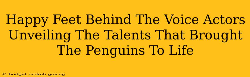 Happy Feet Behind The Voice Actors Unveiling The Talents That Brought The Penguins To Life